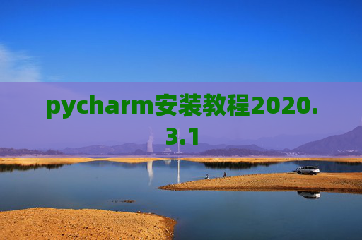 pycharm安装教程2020.3.1 pycharm安装教程2020.3.1